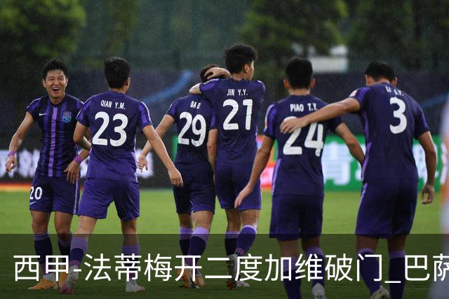 西甲-法蒂梅开二度加维破门 巴萨3-0马略卡